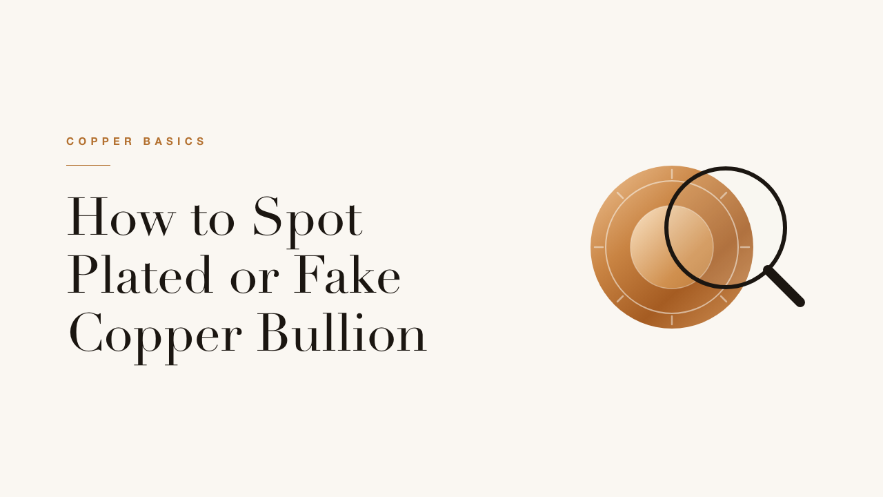 Global Copper article cover: how to spot plated or fake copper bullion using weight, density, magnet and edge checks